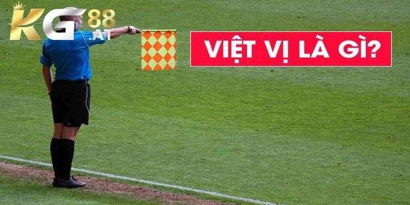 Việt vị là lỗi mà cầu thủ nhận bóng ở vị trí không hợp lệ